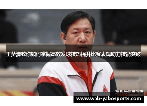 王楚清教你如何掌握高效发球技巧提升比赛表现助力技能突破