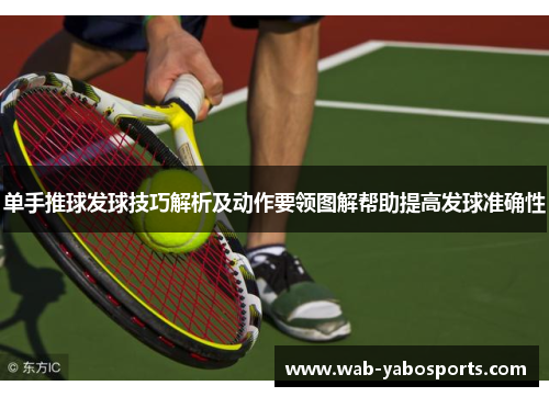 单手推球发球技巧解析及动作要领图解帮助提高发球准确性