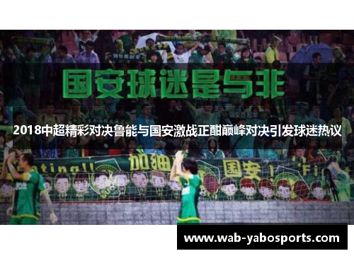 2018中超精彩对决鲁能与国安激战正酣巅峰对决引发球迷热议